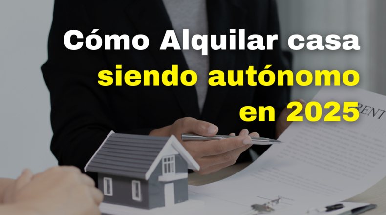 Cómo alquilar una casa siendo autónomo en España en 2025